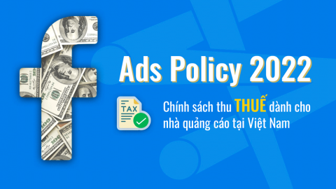 Chính sách THU THUẾ của Facebook trên các nền tảng quảng cáo tại Việt Nam chính thức từ 2/2022       