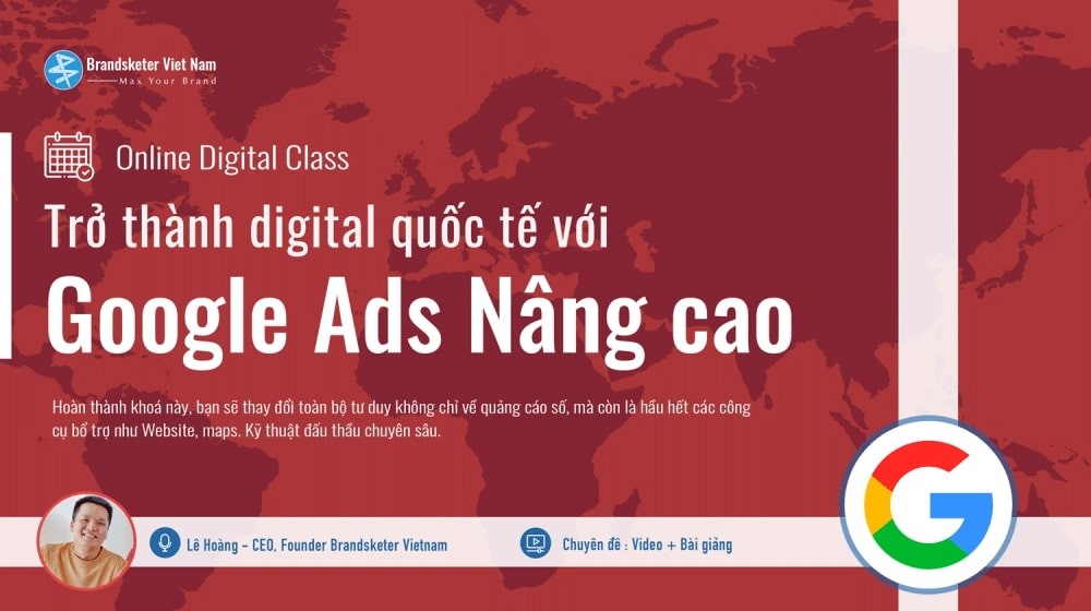Google Ads nâng cao : Bổ sung phần khuyết để trở thành một digital quốc tế