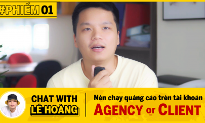 PHIẾM 01 : Câu chuyện chạy quảng cáo trên tài khoản Agency hay tài khoản cá nhân của Client   