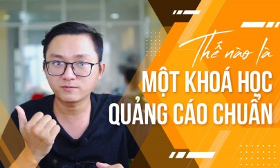 Thế nào là một KHOÁ HỌC QUẢNG CÁO FACEBOOK + GOOGLE đúng chuẩn     